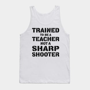 Trained To Be A teacher Not a Sharp Shooter Tank Top